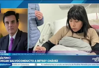 Canciller confirma otorgamiento de salvoconducto a Betssy Chávez