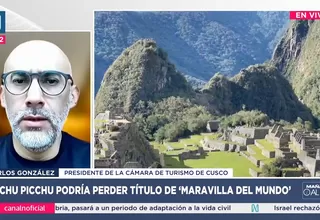 Carlos González: : Valor de Machu Picchu lo define la UNESCO