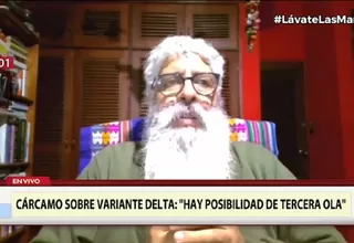 César Cárcamo sobre variante Delta: Hay la posibilidad de una tercera ola de COVID-19