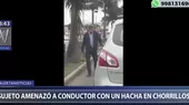 Chorrillos: sujeto amenazó con un hacha a un conductor - Noticias de alertanoticias