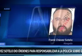 Frank Chávez Sotelo dio órdenes para responsabilizar a la Policía sobre gresca