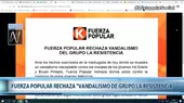 Partido Fuerza Popular rechaza "vandalismo del grupo La Resistencia" - Noticias de vandalismo