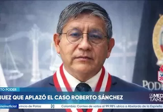 El juez que aplazó el caso Roberto Sánchez: denuncias y cuestionamientos