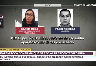 Karem Roca confirma que grabó al presidente Vizcarra