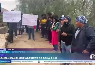 Manifestantes en Tacna mantienen bloqueado el canal de agua que abastece a Ilo