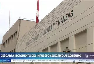 Ministerio de Economía y Finanzas descartó aumento del Impuesto Selectivo al Consumo