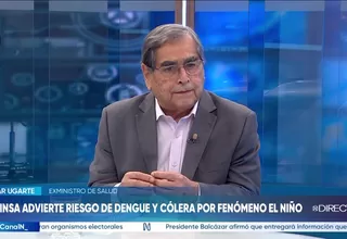 Óscar Ugarte advierte riesgo de dengue y cólera por Fenómeno El Niño