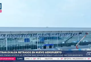Ositrán evalúa retrasos en nuevo aeropuerto Jorge Chávez