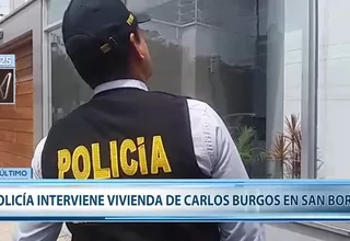 Policía interviene departamento de Carlos Burgos en San Borja