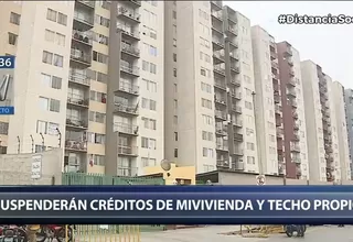 ¿Suspenderán créditos de MiVivienda y Techo Propio? 