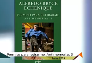 Tiempo de Leer: Alfredo Bryce y 'Permiso para retirarme. Antimemorias 3' (Parte II)