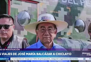 Viajes de Balcázar a Chiclayo: también solicitó helicópteros