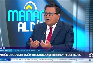 Senador Víctor Noriega sobre facultades: “Lo que se quiere es que se dé en el menor plazo posible”