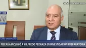 Caso Gasoducto: Fiscalía extiende investigación preparatoria e incluye a Wilfredo Pedraza - Noticias de wilfredo-pedraza