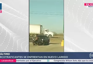 México: Narcotraficantes se enfrentan en Nuevo Laredo