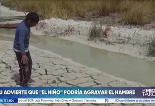 La ONU advierte que Fenómeno El Niño empeorará el hambre global