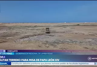 Chiclayo: Habilitan el terreno para la misa del papa León XIV
