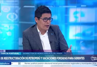 Erick García: El esfuerzo del gobierno de hacer que Petroperú funcione implica la reestructuración