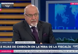 Luis Lamas Puccio: La UIF debe tener un reporte detallado de las hijas de Chibolín